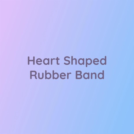 Heart Shaped Rubber Band | Boomplay Music