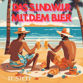 Das sind wir mit dem Bier