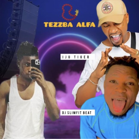 Tezzba Alfa ft. Iju Tiger | Boomplay Music