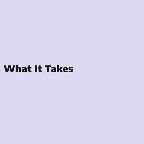 What It Takes | Boomplay Music