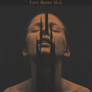 Love Burns ALL