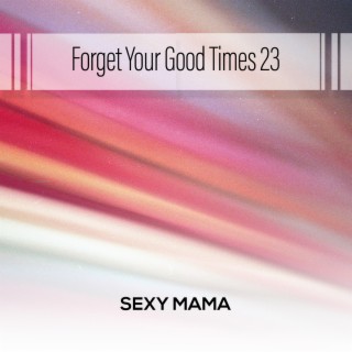 Forget Your Good Times 23