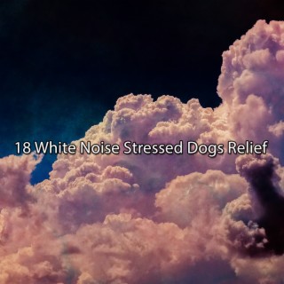 !!!! 18 White Noise Stressed Dogs Relief !!!!