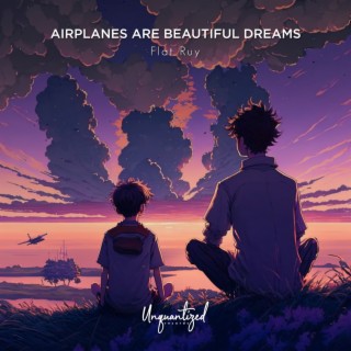 Airplanes are beautiful Dreams