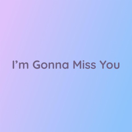 I'm Gonna Miss You | Boomplay Music