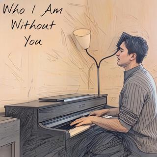 Who I Am Without You lyrics | Boomplay Music