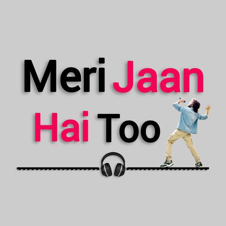 Meri Jaan Hai Too | Boomplay Music