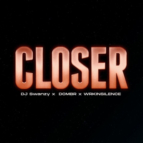 Closer ft. DCMBR & DJ Swanzy | Boomplay Music