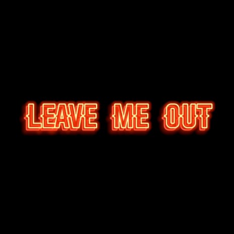 Leave Me Out | Boomplay Music
