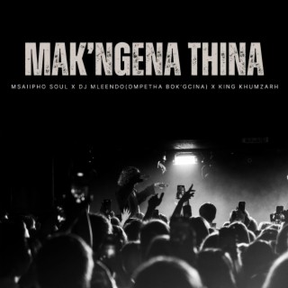 Mak'ngena Thina (feat. Dj Mleendo & Msaiipho SouL)