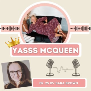 Yasss McQueen Ep. 25 w/ Sara Brown