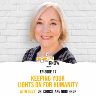 Keeping your lights on for humanity with guest Dr. Christiane Northrup | Episode 17