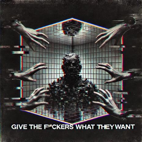 Give the Fuckers What They Want | Boomplay Music