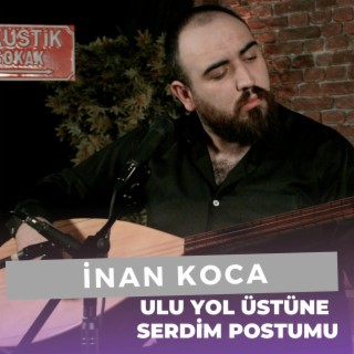 Ulu Yol Üstüne Serdim Postumu (İnan Koca)