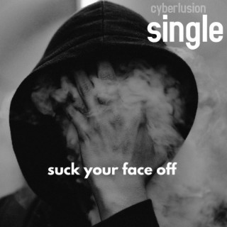 suck your face off