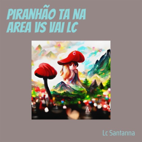 Piranhão Ta na Area Vs Vai Lc | Boomplay Music