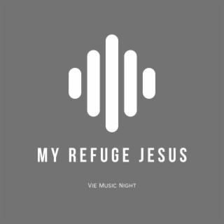 My Refuge Jesus