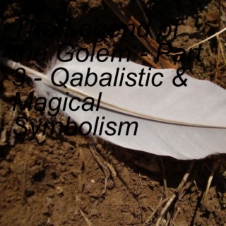 The Legend of the Golem - Part 3 - Qabalistic & Magical Symbolism