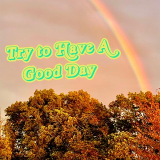 Try to Have A Good Day lyrics | Boomplay Music