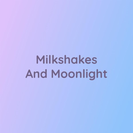 Milkshakes And Moonlight | Boomplay Music