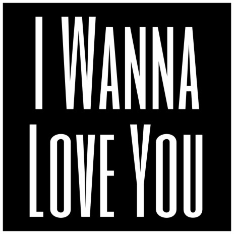 I Wanna Love You | Boomplay Music