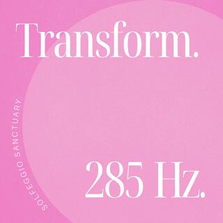 The 285 Hz Experience: Transform