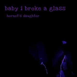 baby i broke a glass