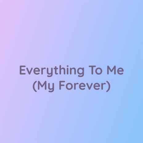 Everything To Me (My Forever) | Boomplay Music