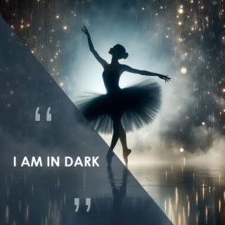 I am in dark