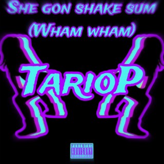 She Gon Shake Sum (Wham Wham)