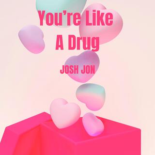 You're like a drug (vocals and music)