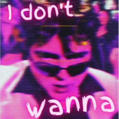 I DON'T WANNA | Boomplay Music