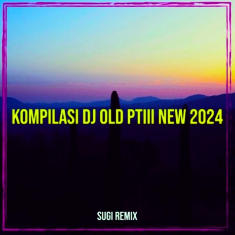 Kompilasi DJ Old PtIII New 2024