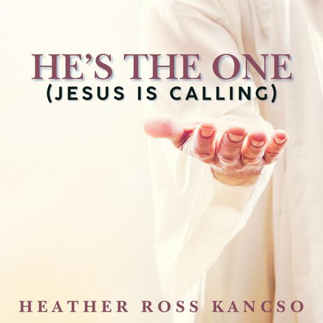 HE'S THE ONE (JESUS IS CALLING) (Special Version REMIX) ft. HEATHER ROSS KANCSO | Boomplay Music