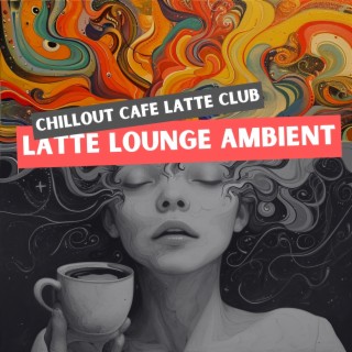 Latte Lounge Ambient: Smooth Chill for Coffee Moments