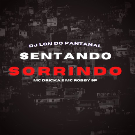 Sentando Sorrindo ft. Mc Dricka & Mc Robby SP | Boomplay Music