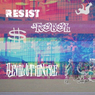 Resist Rebel Revolutionize