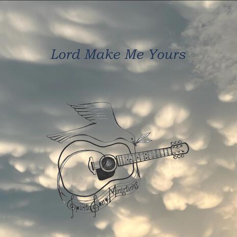 Lord Make Me Yours | Boomplay Music