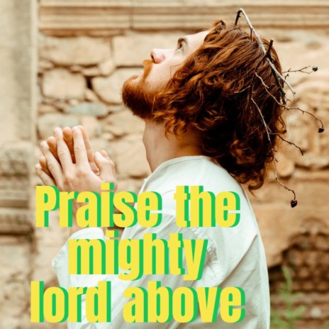 Praise the mighty lord above | Boomplay Music