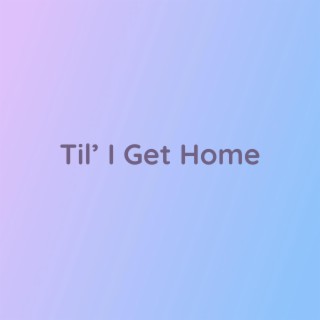 Til' I Get Home