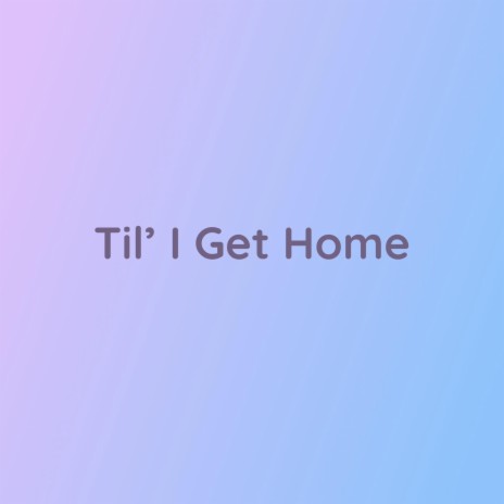 Til' I Get Home | Boomplay Music