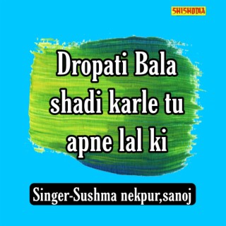 Dropati Bala Shadi Karle Tu Apne Lal Ki