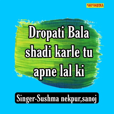 Dropati Bala Shadi Karle Tu Apne Lal Ki ft. Sanoj | Boomplay Music