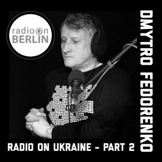 Radio-On-Ukraine with Dmytro Fedorenko Part 2