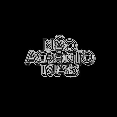 Não Acredito Mais | Boomplay Music