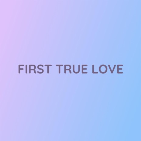 FIRST TRUE LOVE | Boomplay Music