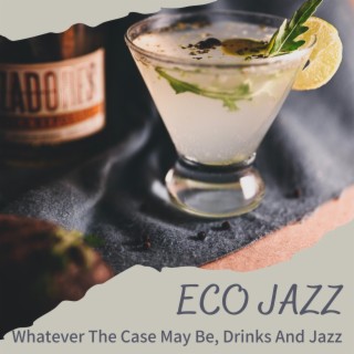 Whatever the Case May Be, Drinks and Jazz