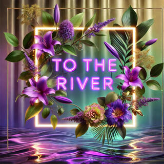 To The River lyrics | Boomplay Music