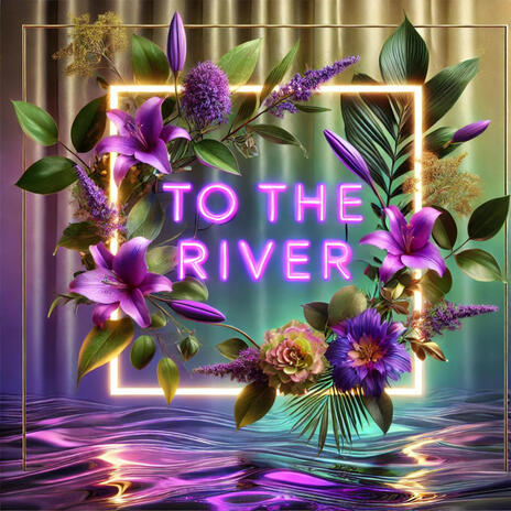 To The River | Boomplay Music