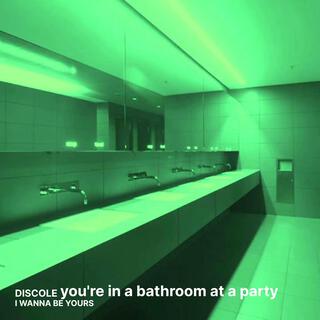 I Wanna Be Yours - (you're in a bathroom at a party)